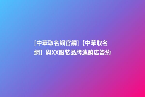 [中華取名網官網]【中華取名網】與XX服裝品牌連鎖店簽約-第1張-店鋪起名-玄機派